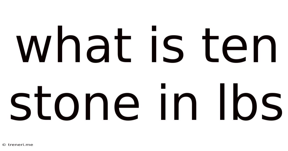 What Is Ten Stone In Lbs
