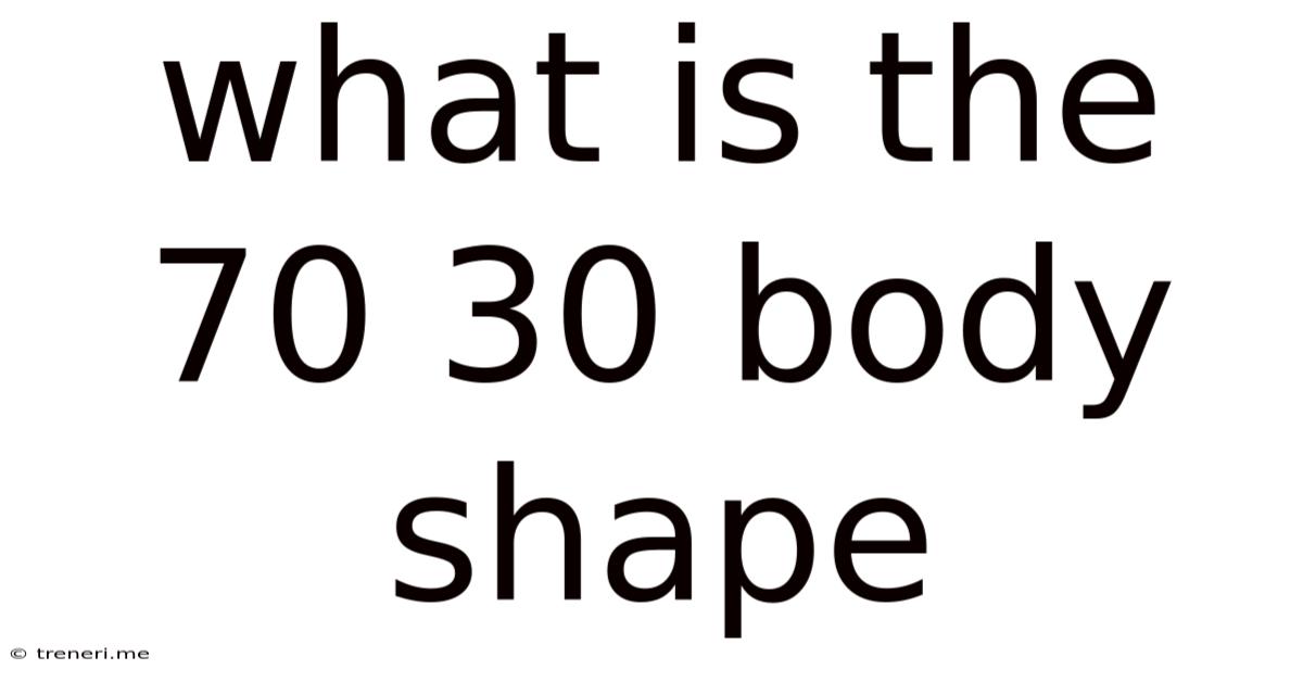 What Is The 70 30 Body Shape