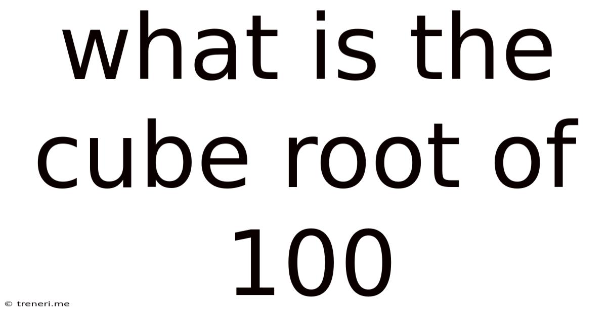 What Is The Cube Root Of 100