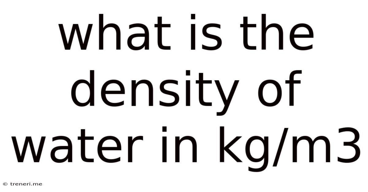 What Is The Density Of Water In Kg/m3