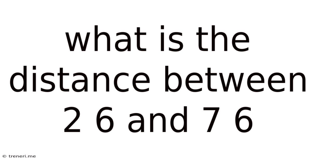 What Is The Distance Between 2 6 And 7 6