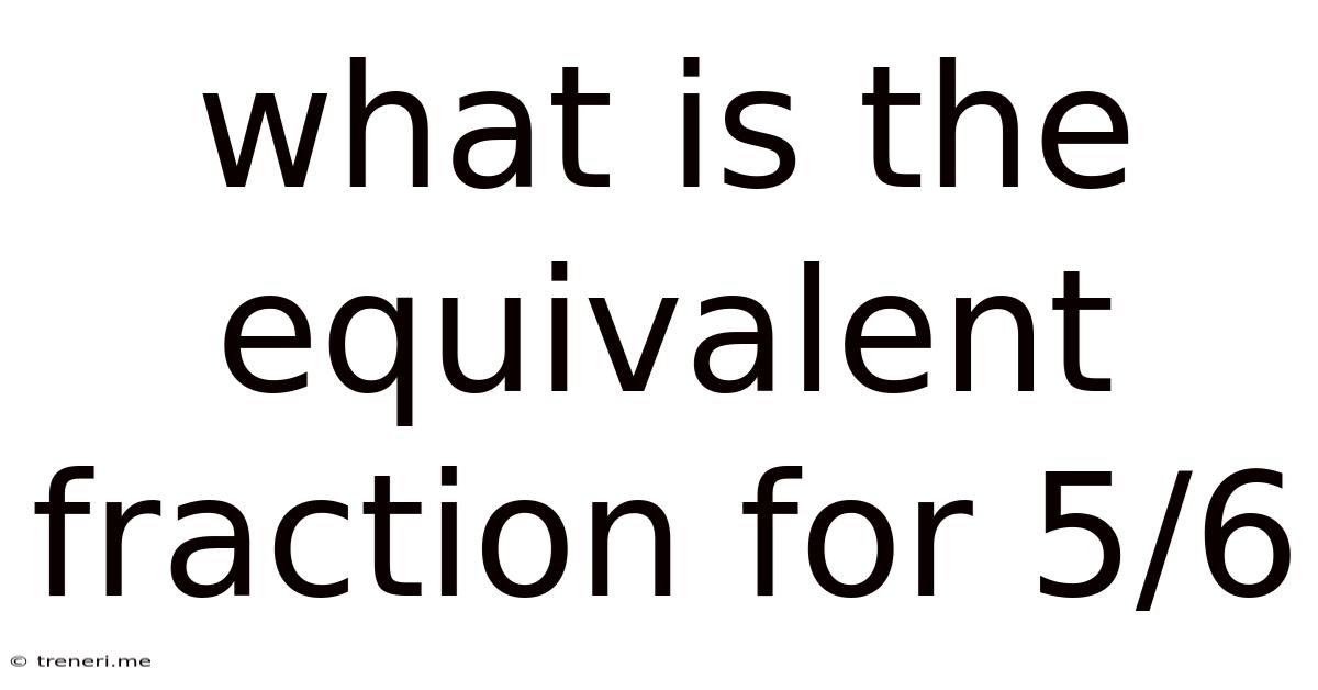 What Is The Equivalent Fraction For 5/6