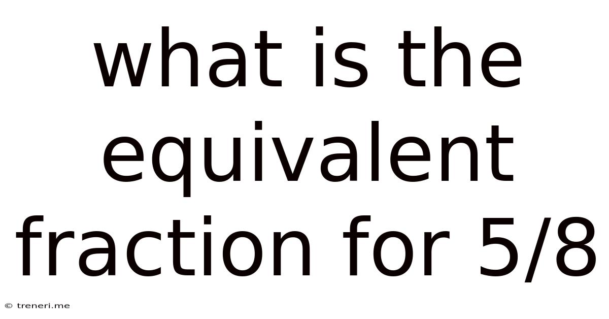 What Is The Equivalent Fraction For 5/8