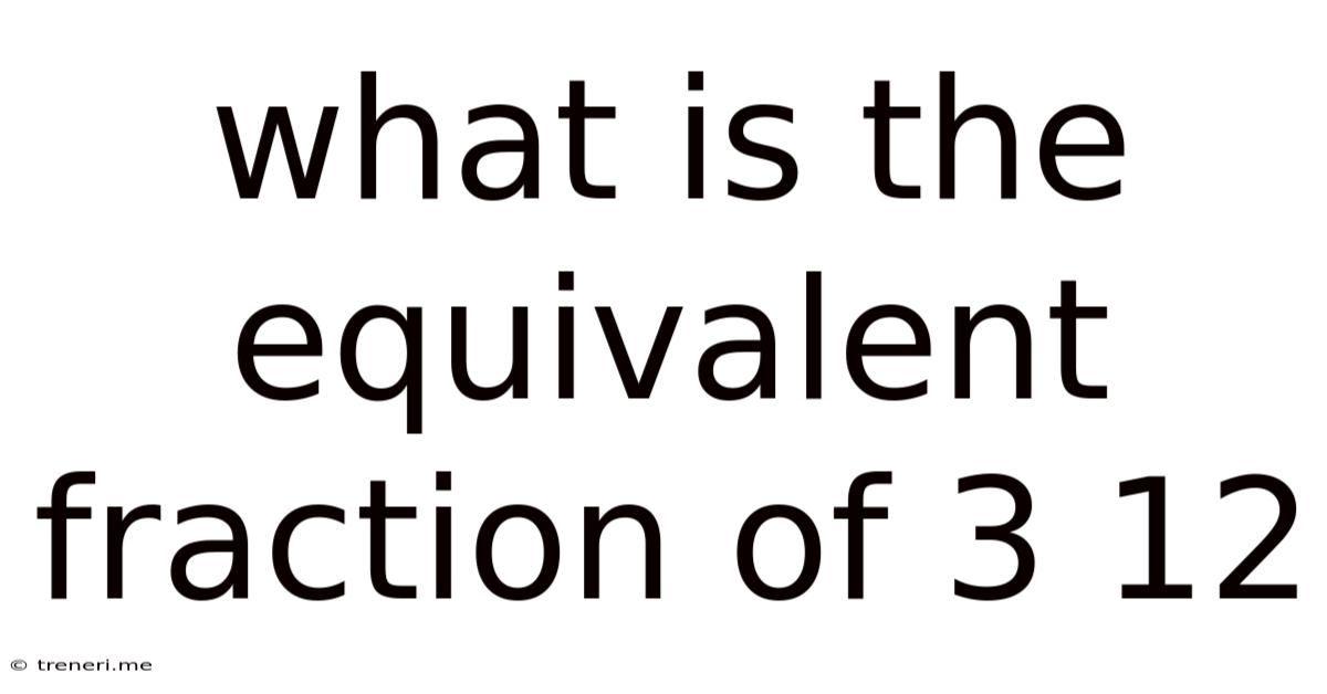 What Is The Equivalent Fraction Of 3 12