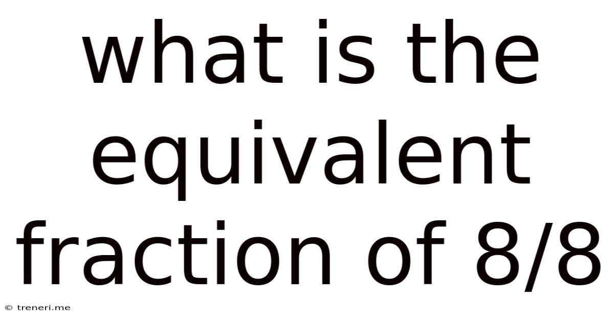 What Is The Equivalent Fraction Of 8/8