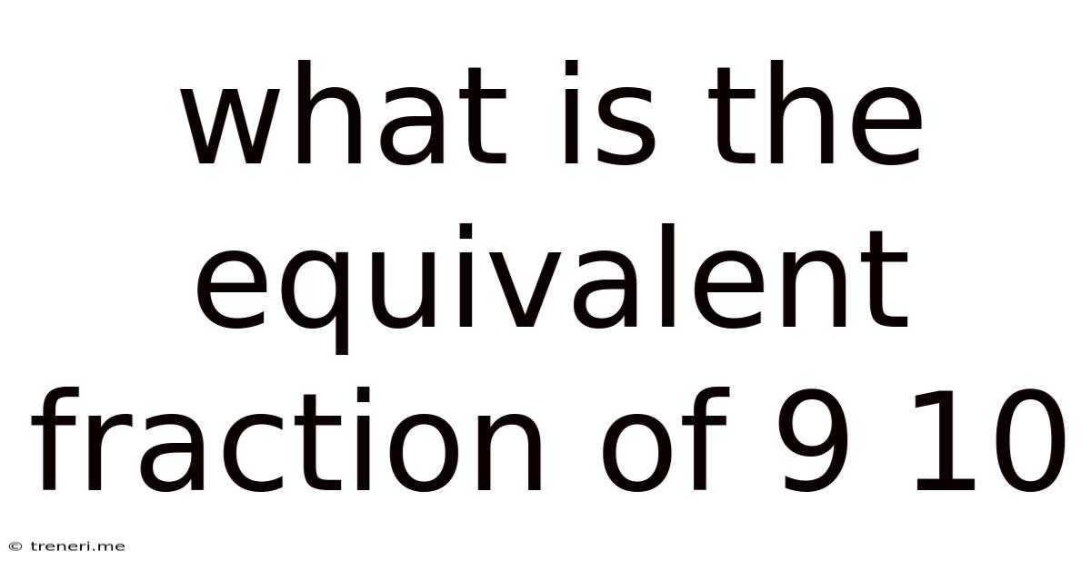 What Is The Equivalent Fraction Of 9 10