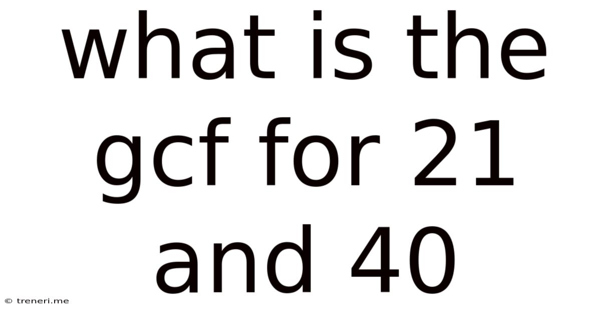 What Is The Gcf For 21 And 40