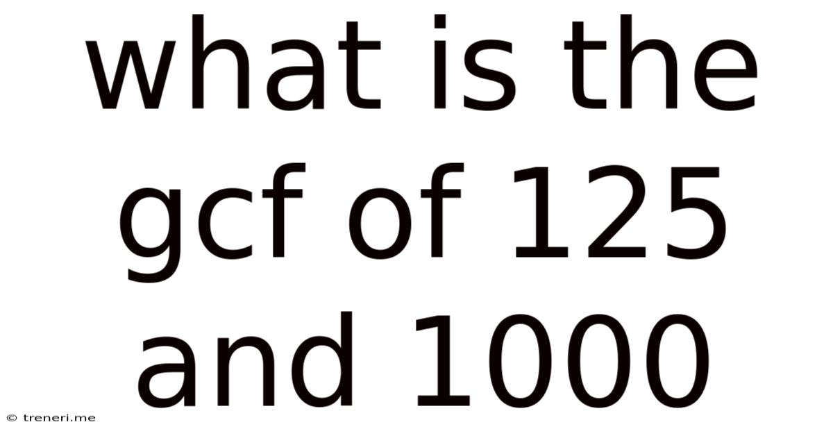 What Is The Gcf Of 125 And 1000