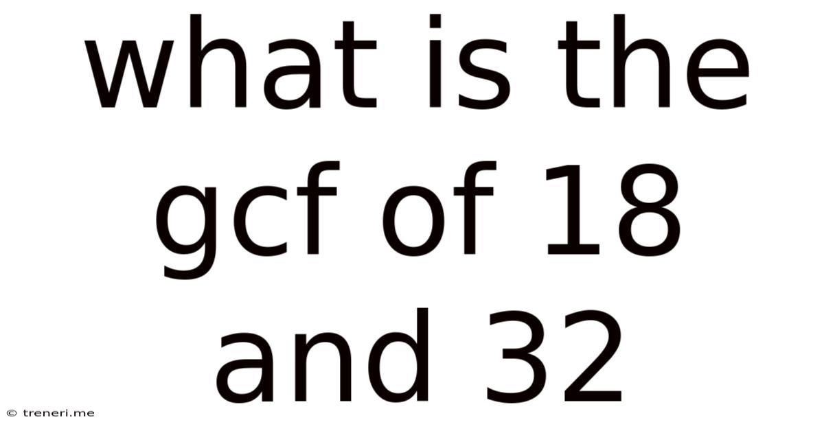 What Is The Gcf Of 18 And 32