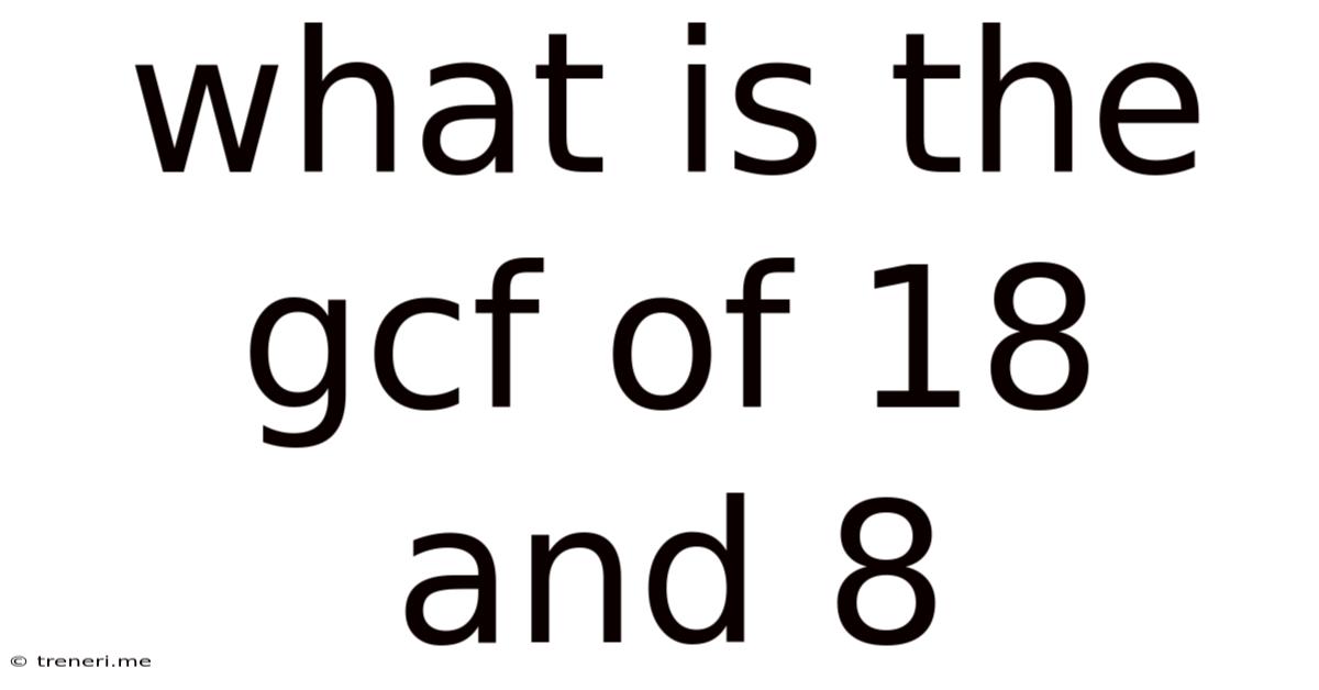 What Is The Gcf Of 18 And 8