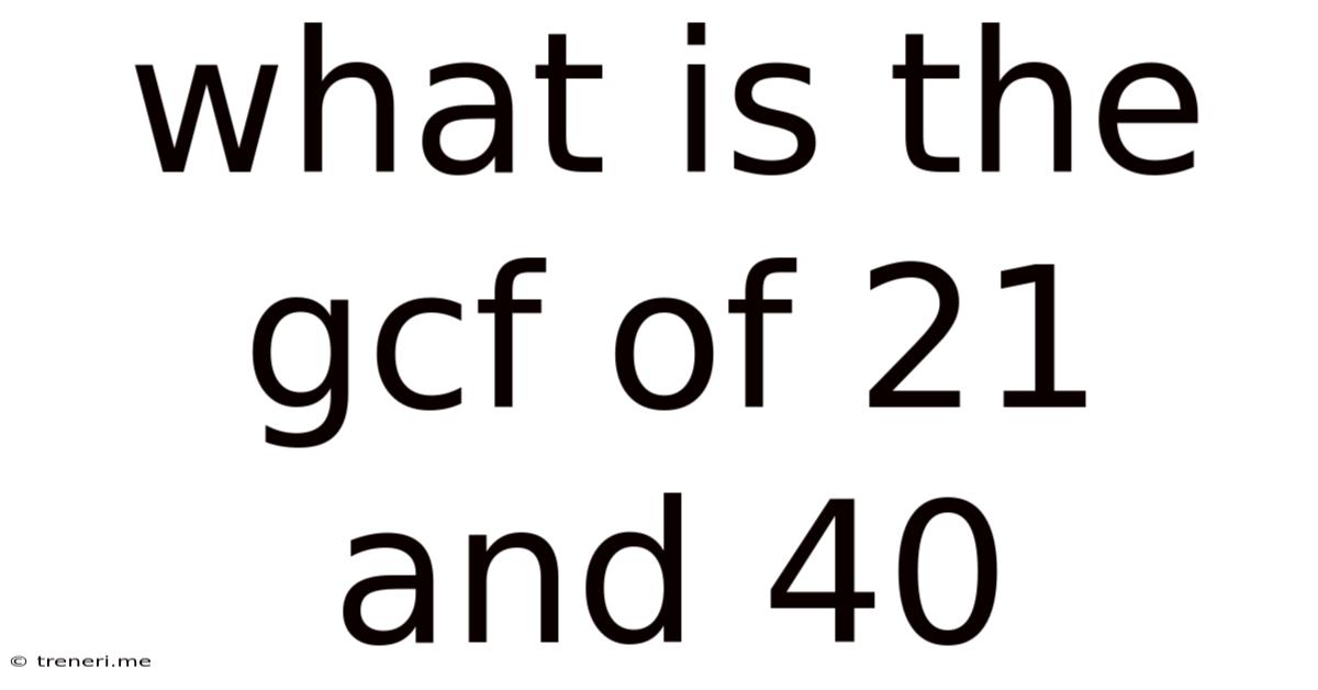 What Is The Gcf Of 21 And 40