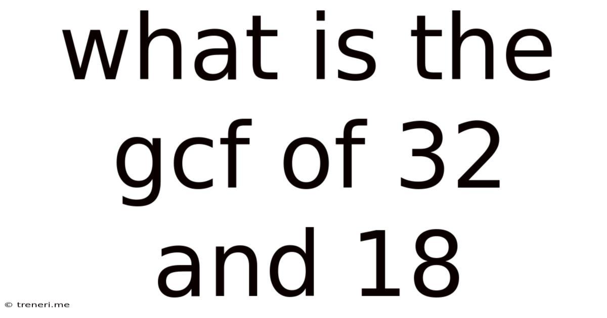 What Is The Gcf Of 32 And 18