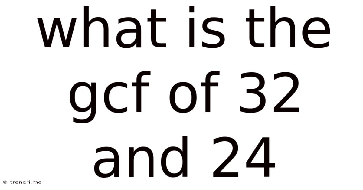 What Is The Gcf Of 32 And 24