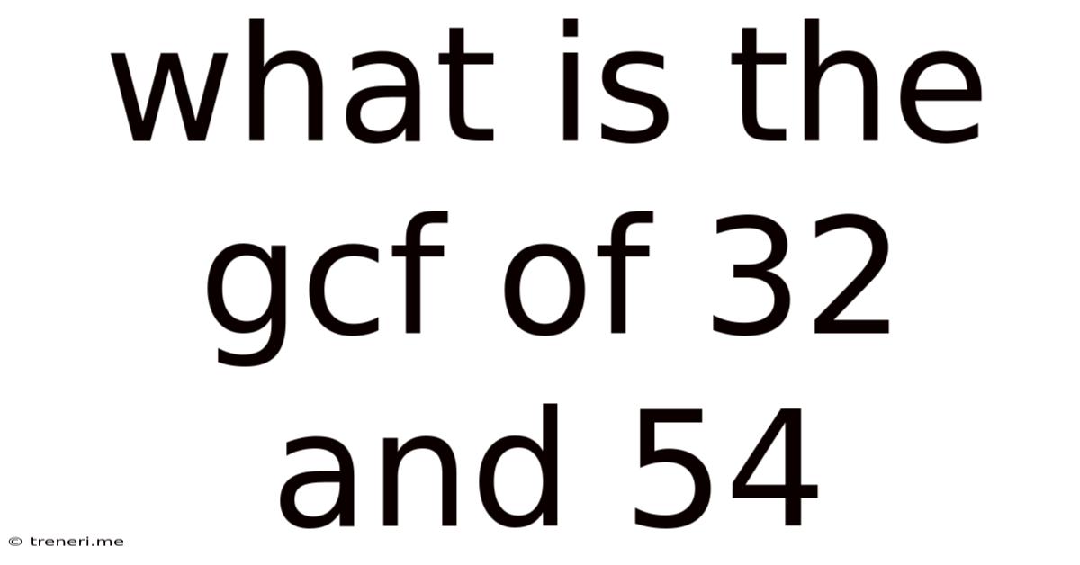 What Is The Gcf Of 32 And 54