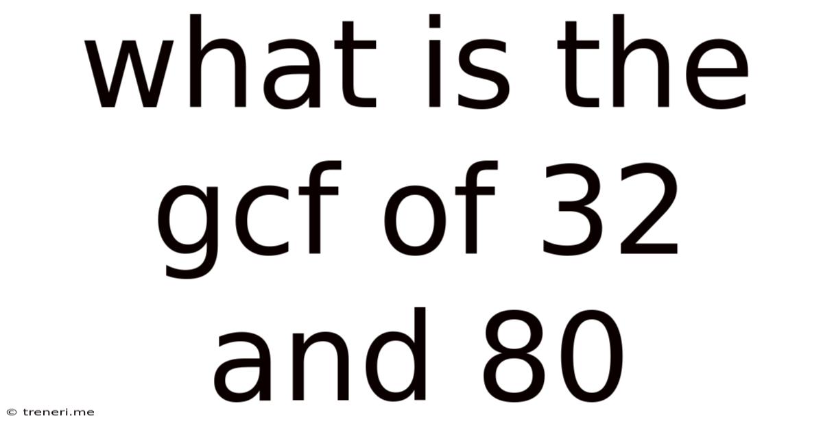 What Is The Gcf Of 32 And 80
