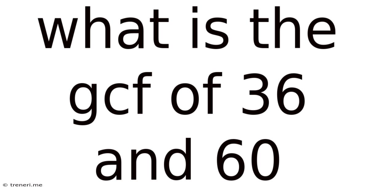 What Is The Gcf Of 36 And 60