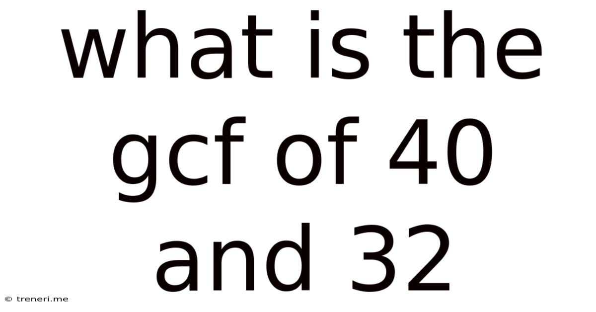 What Is The Gcf Of 40 And 32