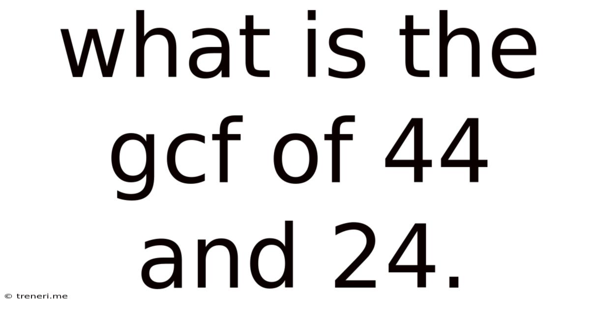 What Is The Gcf Of 44 And 24.