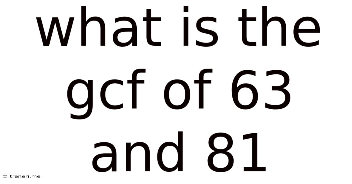 What Is The Gcf Of 63 And 81