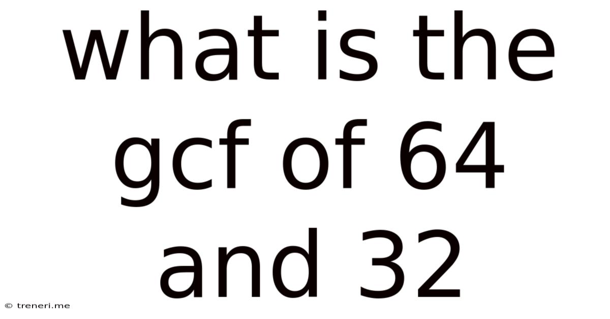 What Is The Gcf Of 64 And 32