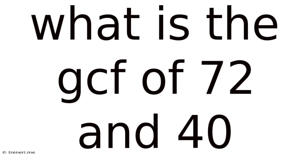 What Is The Gcf Of 72 And 40