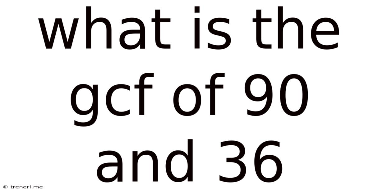 What Is The Gcf Of 90 And 36