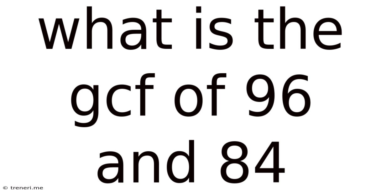 What Is The Gcf Of 96 And 84