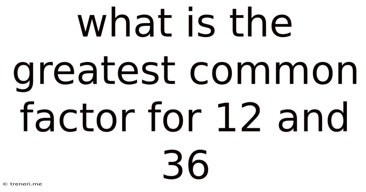 What Is The Greatest Common Factor For 12 And 36