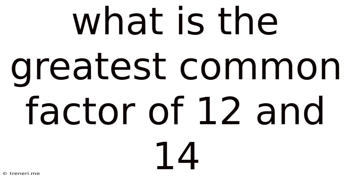 What Is The Greatest Common Factor Of 12 And 14