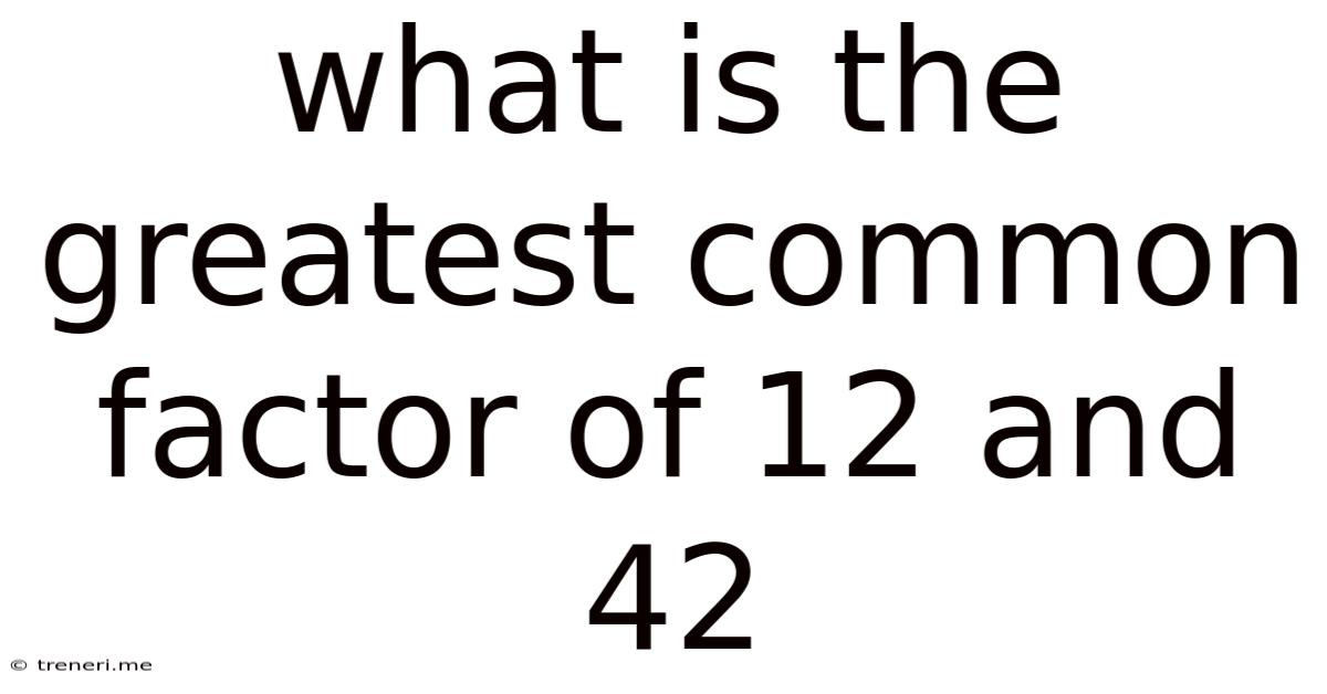 What Is The Greatest Common Factor Of 12 And 42