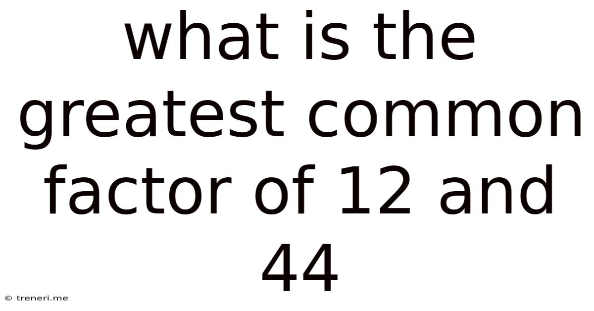 What Is The Greatest Common Factor Of 12 And 44