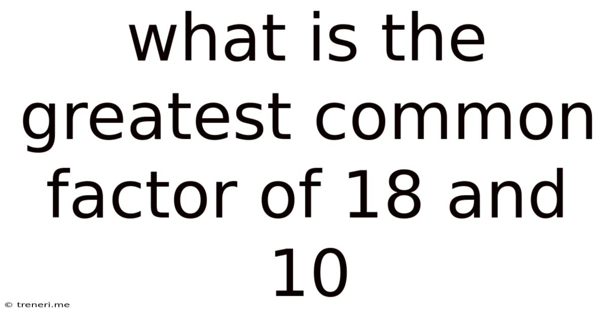 What Is The Greatest Common Factor Of 18 And 10