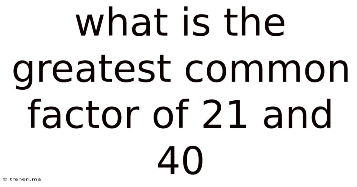 What Is The Greatest Common Factor Of 21 And 40