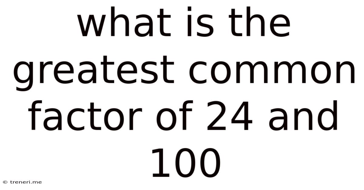 What Is The Greatest Common Factor Of 24 And 100