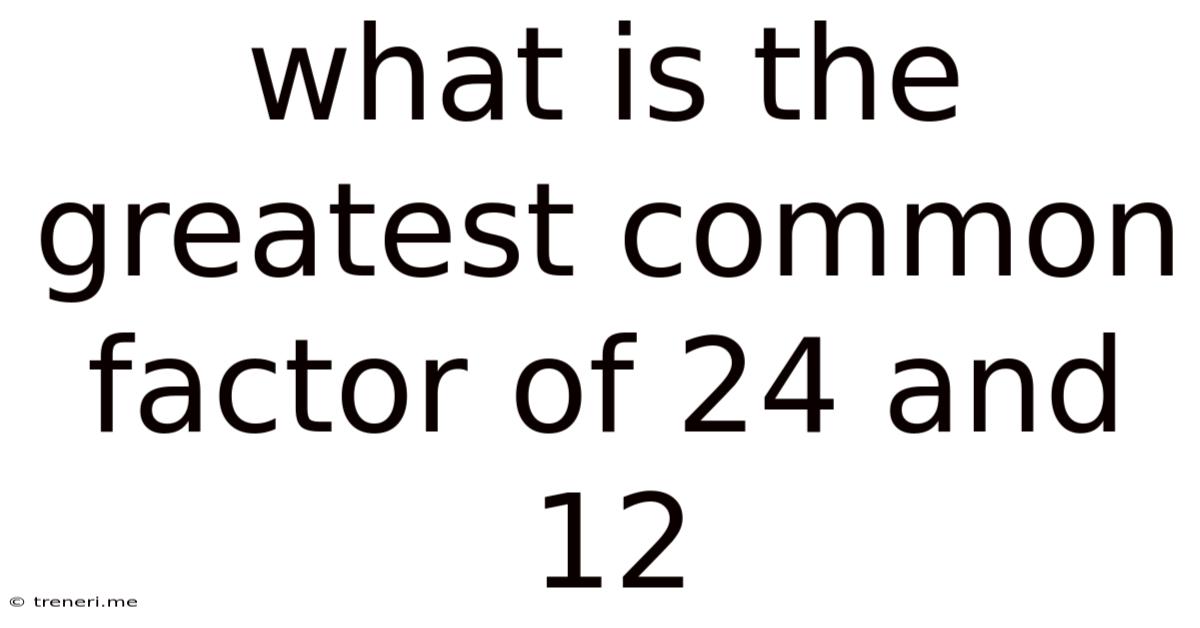 What Is The Greatest Common Factor Of 24 And 12