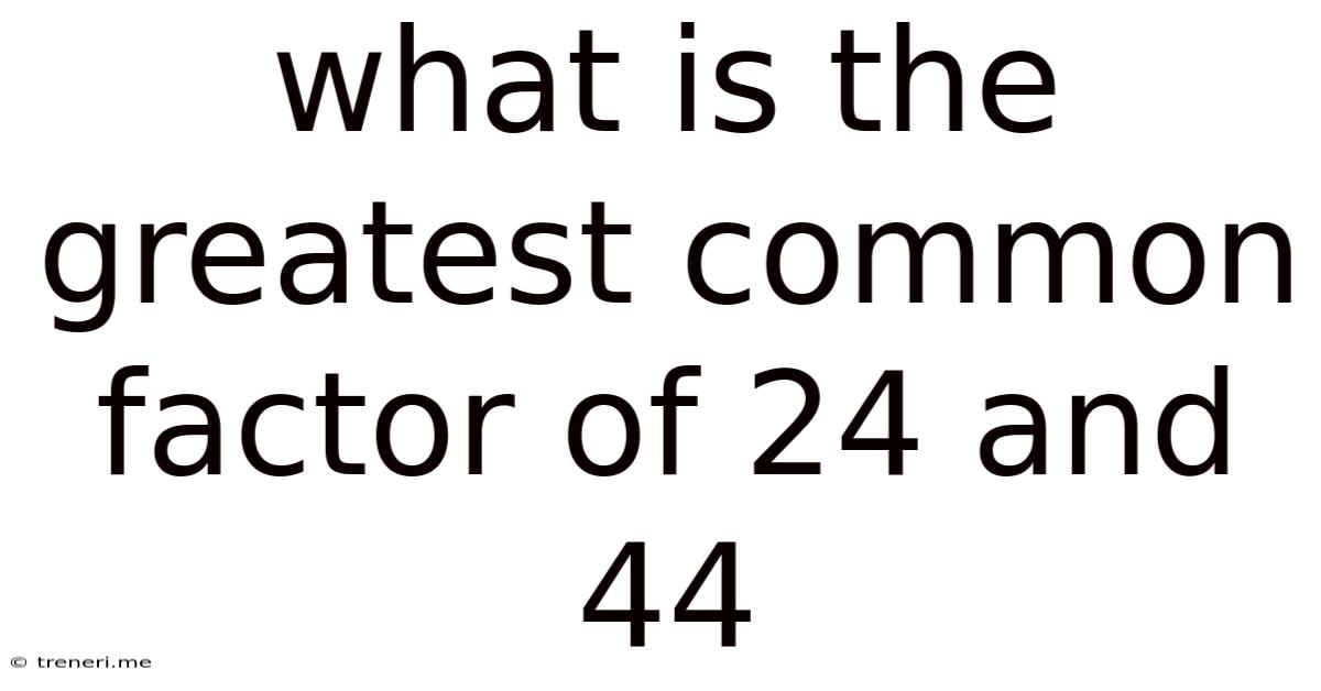 What Is The Greatest Common Factor Of 24 And 44