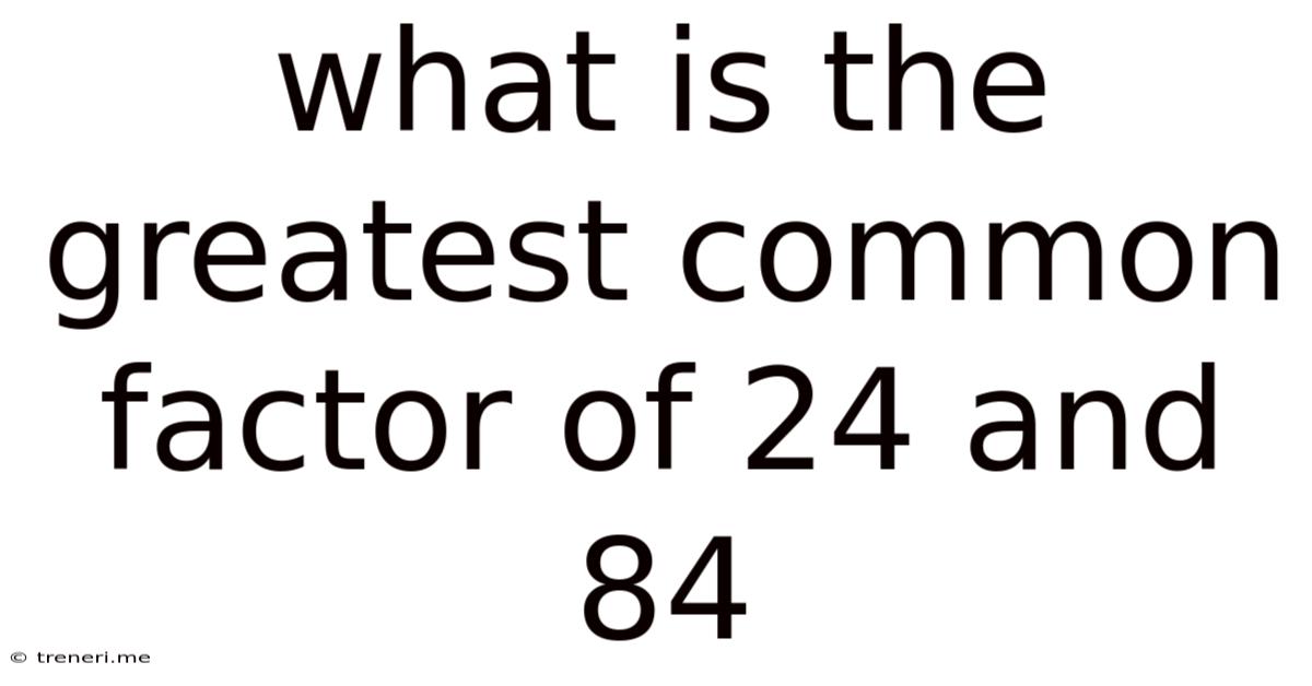 What Is The Greatest Common Factor Of 24 And 84