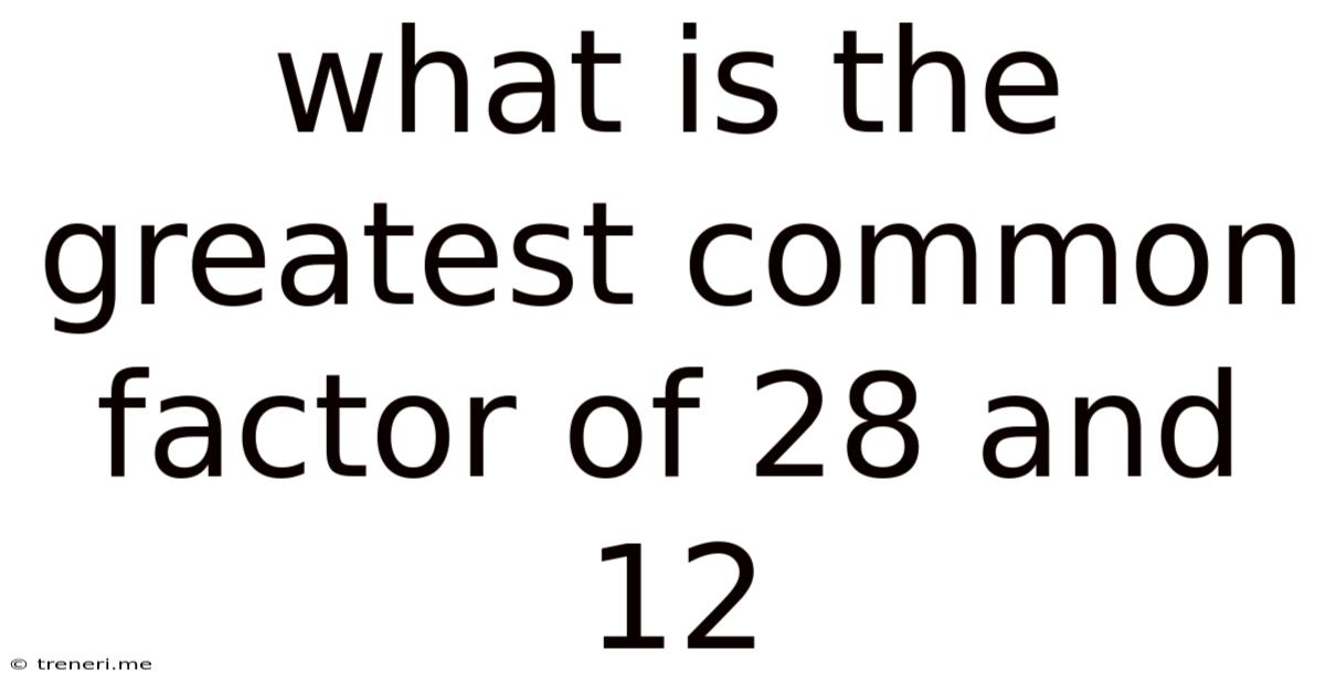 What Is The Greatest Common Factor Of 28 And 12