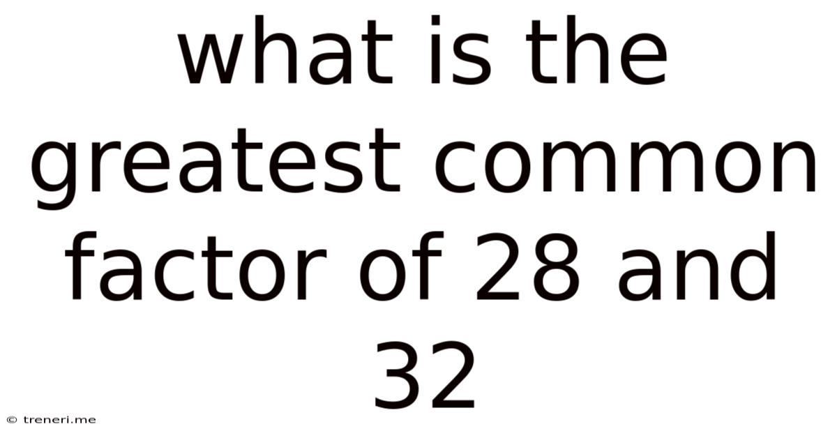 What Is The Greatest Common Factor Of 28 And 32
