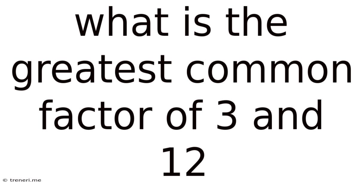 What Is The Greatest Common Factor Of 3 And 12