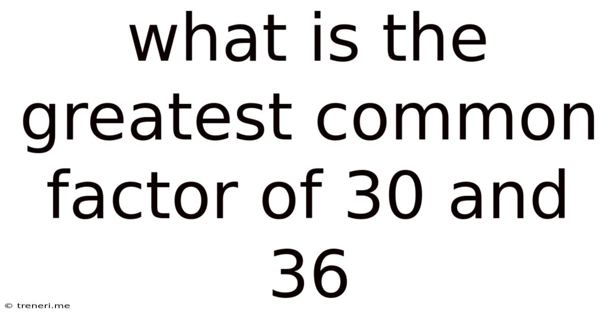 What Is The Greatest Common Factor Of 30 And 36