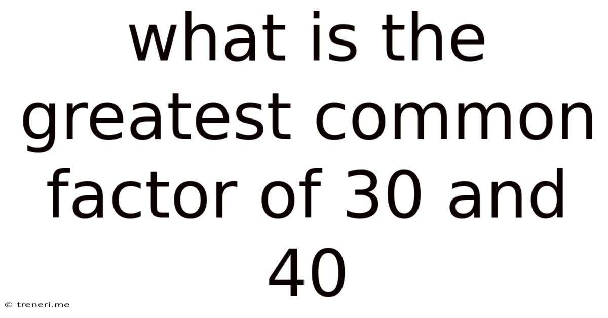 What Is The Greatest Common Factor Of 30 And 40
