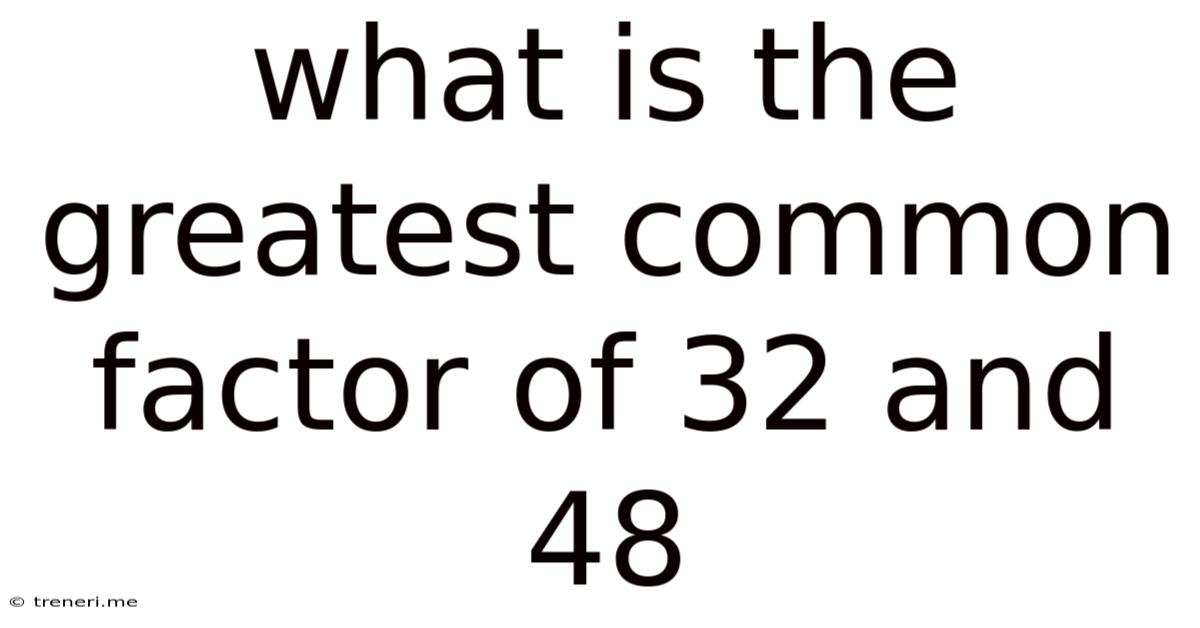 What Is The Greatest Common Factor Of 32 And 48