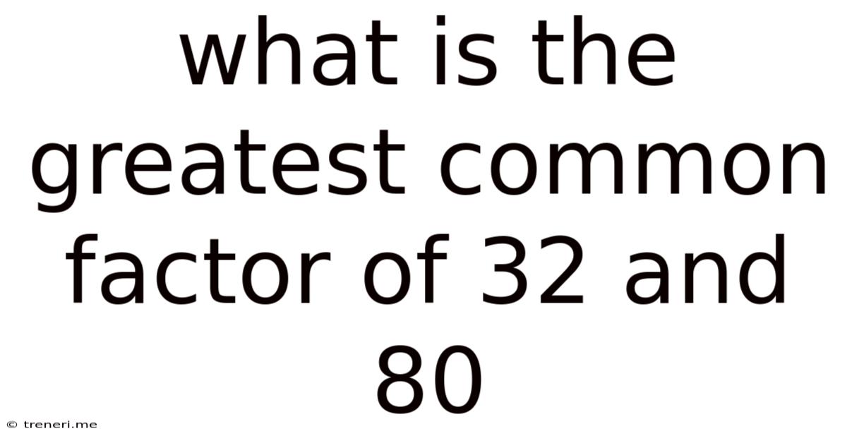What Is The Greatest Common Factor Of 32 And 80
