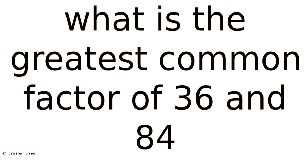What Is The Greatest Common Factor Of 36 And 84