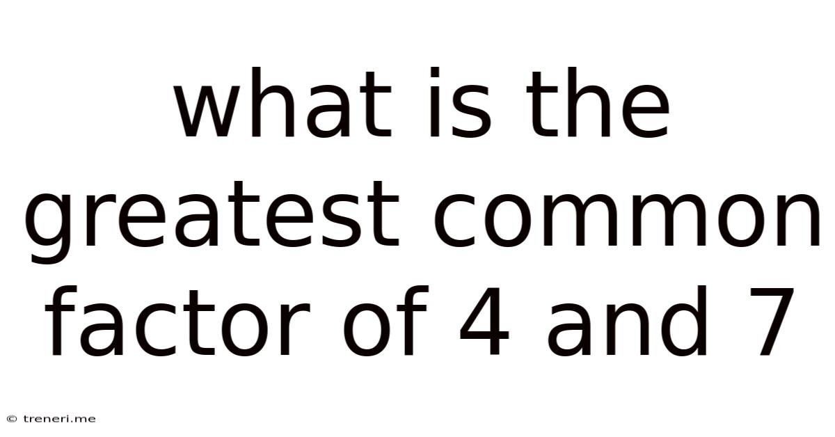 What Is The Greatest Common Factor Of 4 And 7