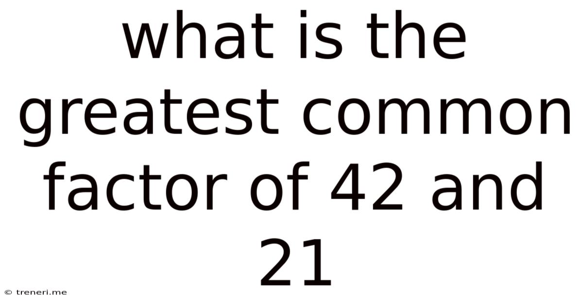 What Is The Greatest Common Factor Of 42 And 21