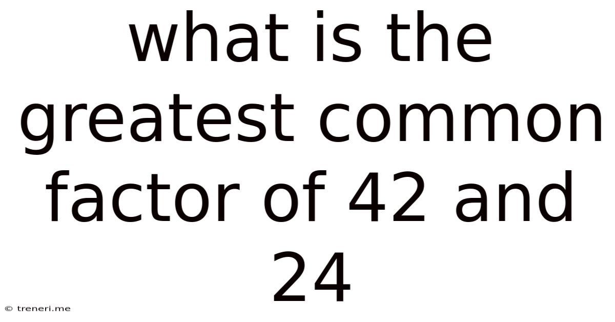 What Is The Greatest Common Factor Of 42 And 24
