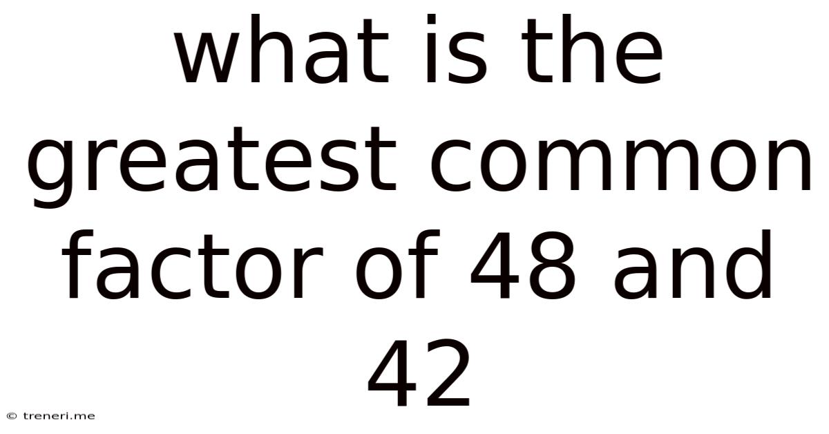 What Is The Greatest Common Factor Of 48 And 42