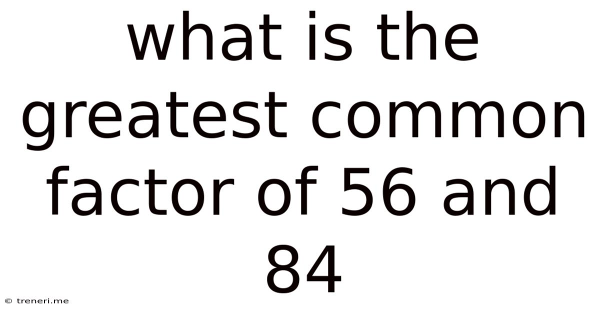 What Is The Greatest Common Factor Of 56 And 84
